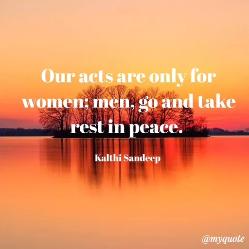 Quote by KALTHI SANDEEP - Our acts are only for women; men, go and take rest in peace. 

Kalthi Sandeep  - Made using Quotes Creator App, Post Maker App