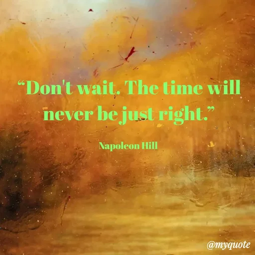 Quote by KALTHI SANDEEP - “Don't wait. The time will never be just right.”

Napoleon Hill  - Made using Quotes Creator App, Post Maker App