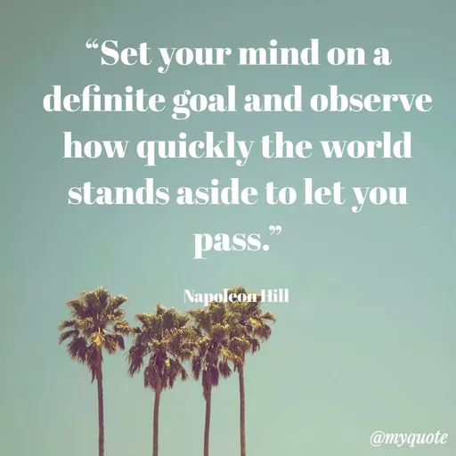Quote by KALTHI SANDEEP - “Set your mind on a definite goal and observe how quickly the world stands aside to let you pass.”

Napoleon Hill  - Made using Quotes Creator App, Post Maker App