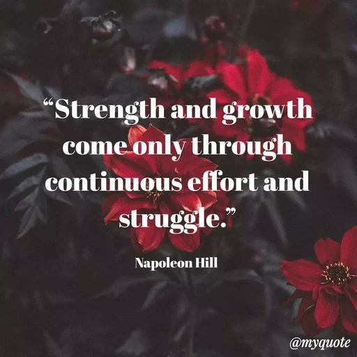 Quote by KALTHI SANDEEP - “Strength and growth come only through continuous effort and struggle.”

Napoleon Hill  - Made using Quotes Creator App, Post Maker App