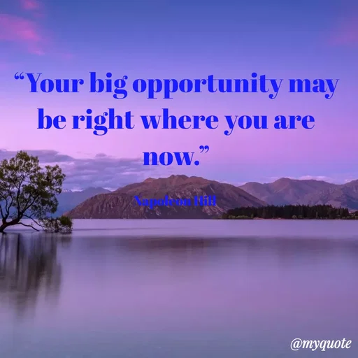 Quote by KALTHI SANDEEP - “Your big opportunity may be right where you are now.”

Napoleon Hill  - Made using Quotes Creator App, Post Maker App