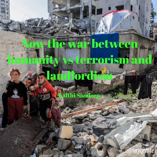 Quote by KALTHI SANDEEP - Now the war between humanity vs terrorism and landlordism

Kalthi Sandeep  - Made using Quotes Creator App, Post Maker App