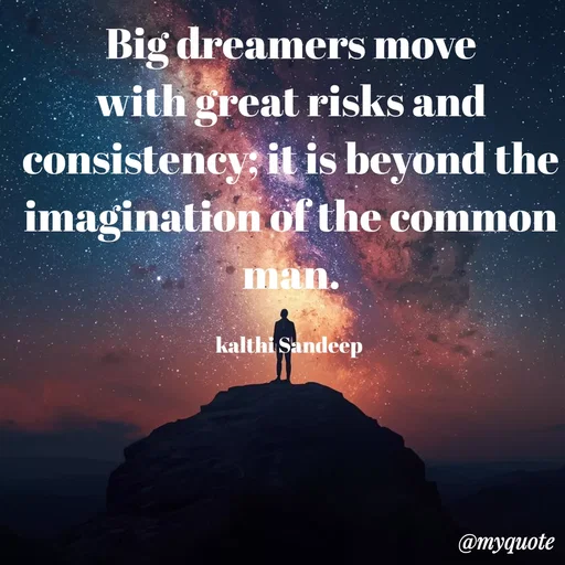 Quote by KALTHI SANDEEP - Big dreamers move with great risks and consistency; it is beyond the imagination of the common man.

kalthi Sandeep  - Made using Quotes Creator App, Post Maker App