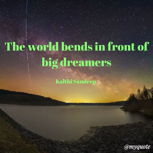 Quote by KALTHI SANDEEP - The world bends in front of big dreamers

Kalthi Sandeep  - Made using Quotes Creator App, Post Maker App