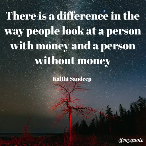 Quote by KALTHI SANDEEP - There is a difference in the way people look at a person with money and a person without money

Kalthi Sandeep  - Made using Quotes Creator App, Post Maker App