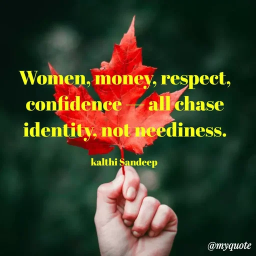 Quote by KALTHI SANDEEP - Women, money, respect, confidence — all chase identity, not neediness.

kalthi Sandeep  - Made using Quotes Creator App, Post Maker App