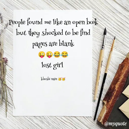 Quote by Nain Khushi - People found me like an open book
but they shocked to be find
pages are blank
😜😜😂😂
lost girl 

khushi nain 🥳🥳 - Made using Quotes Creator App, Post Maker App