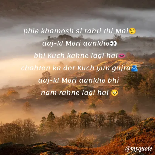 Quote by khushi Nain 🥰🥰 - 
phle khamosh si rahti thi Mai😌
aaj-kl Meri aankhe👀
bhi Kuch kahne lagi hai👄
chahton ka dor Kuch yun gujra🫂
aaj-kl Meri aankhe bhi 
nam rahne lagi hai 🥺 - Made using Quotes Creator App, Post Maker App