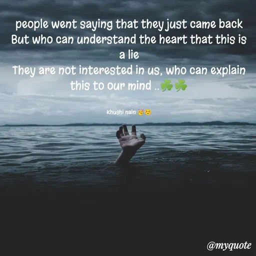 Quote by khushi Nain 🥰🥰 - people went saying that they just came back
But who can understand the heart that this is a lie
They are not interested in us, who can explain this to our mind ..☘️☘️


Khushi nain 🥳☺️ - Made using Quotes Creator App, Post Maker App