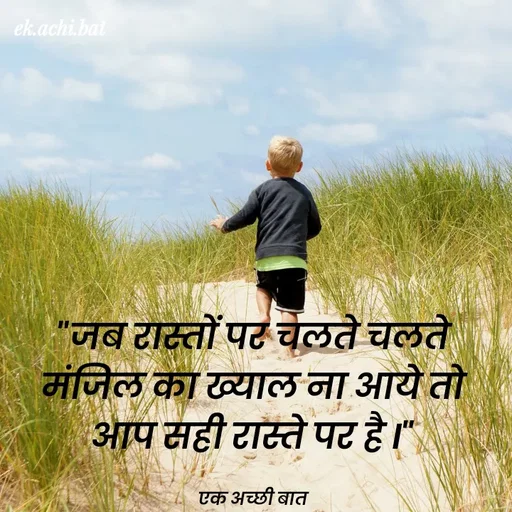 Quote by ek.achi.bat - ek.achi.bat
"जब टास्तों पट चेलते चलते
मंजिल का ख्याल ना ओये तो
आप सही रास्ते पट है।"
एक अच्छी बात
 - Made using Quotes Creator App, Post Maker App