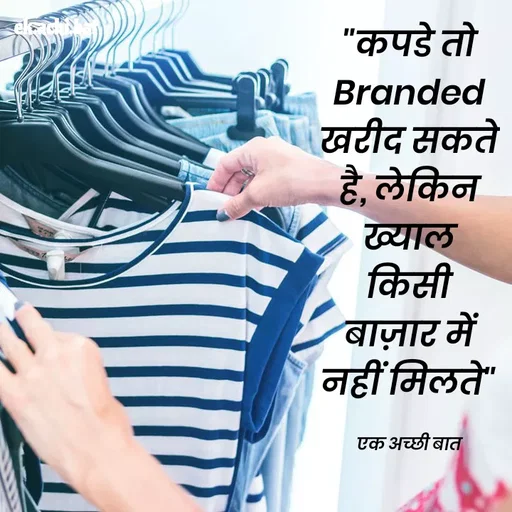 Quote by ek.achi.bat - "कपडे तो Branded खरीद सकते है, लेकिन ख्याल किसी बाज़ार में नहीं मिलते"

एक अच्छी बात - Made using Quotes Creator App, Post Maker App
