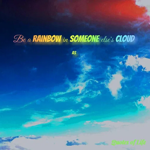 Quote by Ananya Singh - Be a RAINBOW in SOMEONE else's CLOUD
AS
 - Made using Quotes Creator App, Post Maker App
