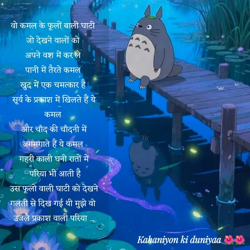Quote by jiniyaa 🌺🌺 | a soulful pen - वो कमल के फूलों वाली घाटी 
जो देखने वालों को 
अपने वश में कर ले 
पानी में तैरते कमल 
खुद में एक चमत्कार है 
सूर्य के प्रकाश में खिलते हैं ये कमल 
और चाँद की चाँदनी में
 जगमगाते हैं ये कमल  
गहरी काली घनी रातों में
 परिया भी आती है
 उस फूलो वाली घाटी को देखने 
गलती से दिख गई थी मुझे वो 
उजले प्रकाश वाली परिया ...
 - Made using Quotes Creator App, Post Maker App