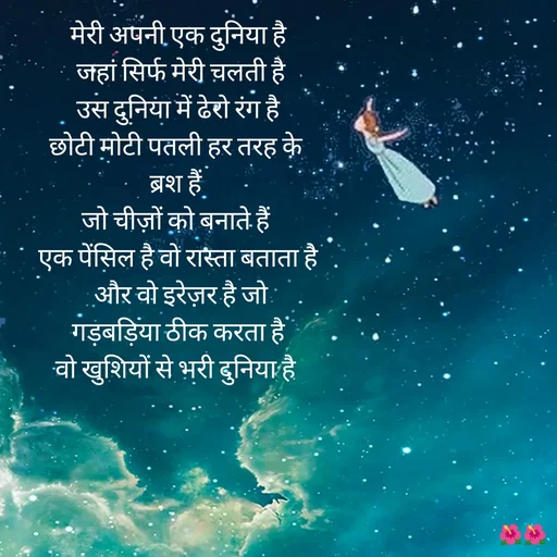 Quote by jiniyaa 🌺🌺 | a soulful pen - मेरी अपनी एक दुनिया है
 जहां सिर्फ मेरी चलती है
 उस दुनिया में ढेरो रंग है 
छोटी मोटी पतली हर तरह के 
ब्रश हैं 
जो चीज़ों को बनाते हैं 
एक पेंसिल है वो रास्ता बताता है
 और वो इरेज़र है जो
गड़बड़िया ठीक करता है
 वो खुशियों से भरी दुनिया है  

 - Made using Quotes Creator App, Post Maker App