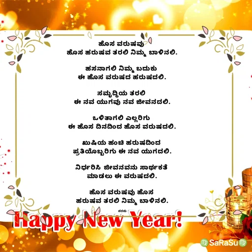 Quote by santhosh kumar - ಹೊಸ ವರುಷವು 
ಹೊಸ ಹರುಷವ ತರಲಿ ನಿಮ್ಮ‌ ಬಾಳಿನಲಿ.

ಹಸನಾಗಲಿ ನಿಮ್ಮ ಬದುಕು 
ಈ ಹೊಸ ವರುಷದ ಹರುಷದಲಿ.

ಸಮೃದ್ಧಿಯ ತರಲಿ 
ಈ ನವ ಯುಗವು ನವ ಜೀವನದಲಿ.

ಒಳಿತಾಗಲಿ ಎಲ್ಲರಿಗು 
ಈ ಹೊಸ ದಿನದಿಂದ ಹೊಸ ವರುಷದಲಿ.

ಖುಷಿಯ ಹಂಚಿ ಹರುಷದಿಂದ 
ಪ್ರತಿಯೊಬ್ಬರಿಗು ಈ ನವ ಯುಗದಲಿ.

ನಿರ್ಧರಿಸಿ‌ ಜೀವನವನು ಸಾರ್ಥಕತೆ 
ಮಾಡಲು ಈ ವರುಷದಲಿ.

ಹೊಸ ವರುಷವು ಹೊಸ 
ಹರುಷವ ತರಲಿ ನಿಮ್ಮ‌ ಬಾಳಿನಲಿ.

ಸರಸು - Made using Quotes Creator App, Post Maker App