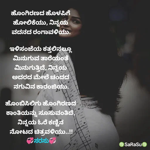 Quote by santhosh kumar - ಹೊಂಗಿರಣದ ಹೊಳಪಿಗೆ 
ಹೋಲಿಕೆಯು, ನಿನ್ನಯ 
ವದನದ ರಂಗಾವಳಿಯು.

ಇಳಿಸಂಜೆಯ ಕತ್ತಲಿನಲ್ಲೂ 
ಮಿನುಗುವ ತಾರೆಯಂತೆ 
ಮಿನುಗುತ್ತಿದೆ, ನಿನ್ನಯ 
ಅದರದ ಮೇಲೆ ಚಂದದ 
ನಗುವಿನ ಕಾರಂಜಿಯು.

ಹೊಂಬಿಸಿಲಿಗು ಹೊಂಗಿರಣದ 
ಕಾಂತಿಯನ್ನು ಸೂಸುವಂತಿದೆ, 
ನಿನ್ನಯ ಓರೆ ಕಣ್ಣಿನ 
ನೋಟದ ಚಿತ್ರವಳಿಯು..!!
💞ಸರಸು💞 - Made using Quotes Creator App, Post Maker App