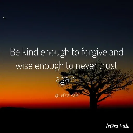 Quote by Leora Vale - Be kind enough to forgive and wise enough to never trust again.

@LeOra Vale - Made using Quotes Creator App, Post Maker App