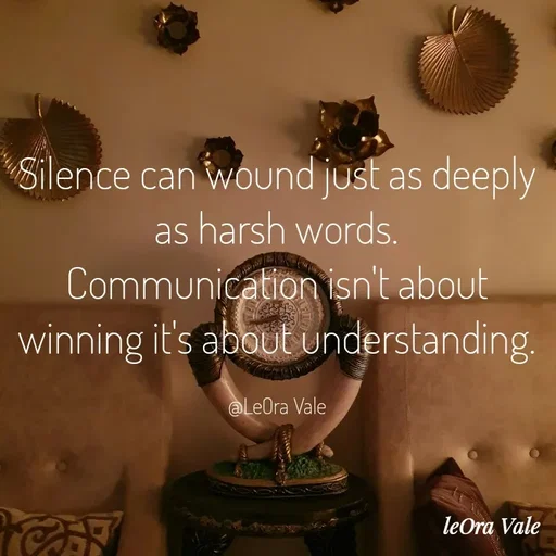 Quote by Leora Vale - Silence can wound just as deeply as harsh words.
Communication isn't about winning it's about understanding.

@LeOra Vale - Made using Quotes Creator App, Post Maker App