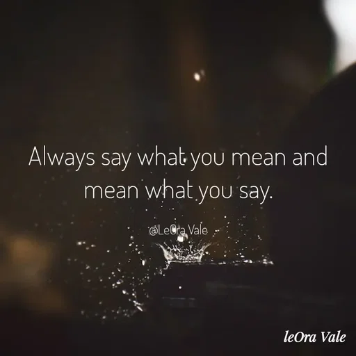 Quote by Leora Vale - Always say what you mean and mean what you say.

@LeOra Vale - Made using Quotes Creator App, Post Maker App