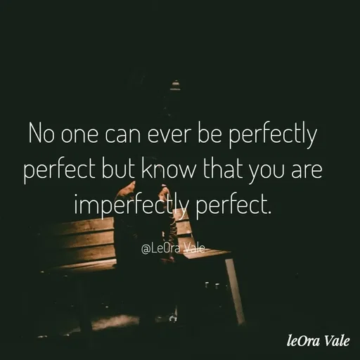 Quote by Leora Vale - No one can ever be perfectly perfect but know that you are imperfectly perfect.

@LeOra Vale - Made using Quotes Creator App, Post Maker App