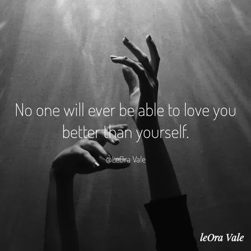 Quote by Leora Vale - No one will ever be able to love you better than yourself.

@LeOra Vale - Made using Quotes Creator App, Post Maker App
