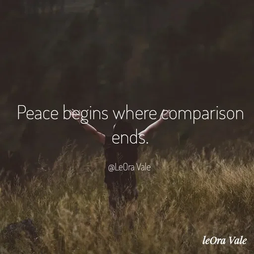 Quote by Leora Vale - Peace begins where comparison ends.

@LeOra Vale  - Made using Quotes Creator App, Post Maker App