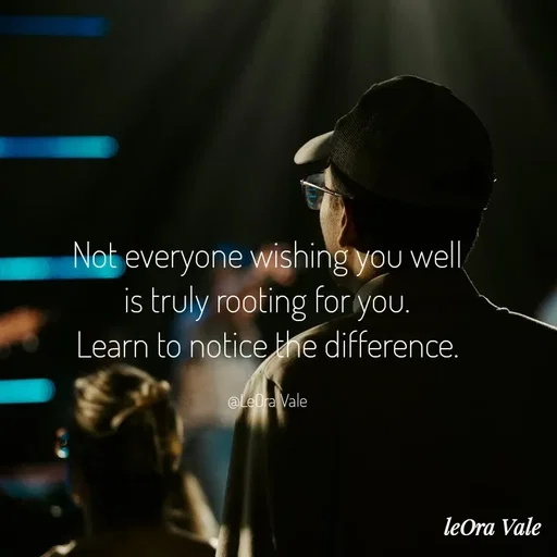 Quote by Leora Vale - Not everyone wishing you well
is truly rooting for you.
Learn to notice the difference.

@LeOra Vale - Made using Quotes Creator App, Post Maker App