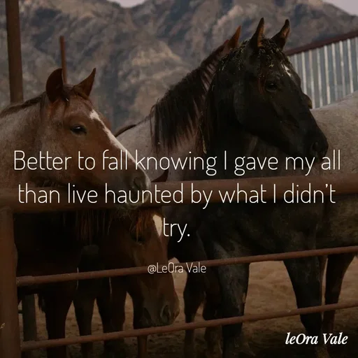 Quote by Leora Vale - Better to fall knowing I gave my all
than live haunted by what I didn’t try.

@LeOra Vale - Made using Quotes Creator App, Post Maker App