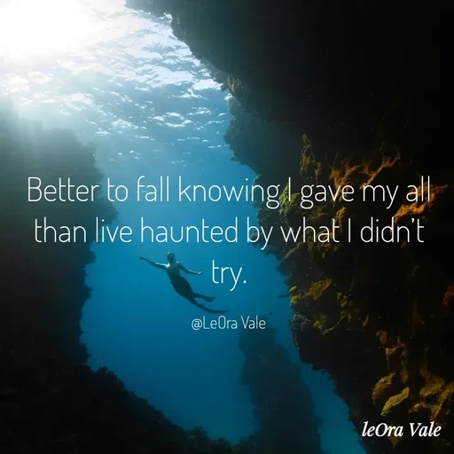 Quote by Leora Vale - Better to fall knowing I gave my all
than live haunted by what I didn’t try.

@LeOra Vale - Made using Quotes Creator App, Post Maker App
