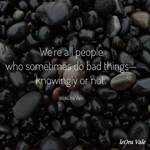 Quote by Leora Vale - We’re all people
who sometimes do bad things—
knowingly or not.

@LeOra Vale - Made using Quotes Creator App, Post Maker App