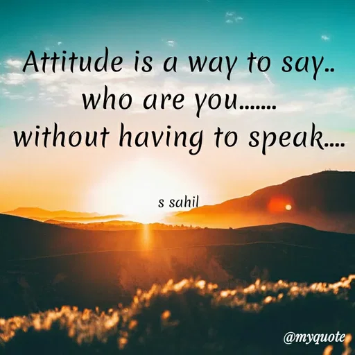 Quote by Sahil Siddique - Attitude is a way to say..
who are you...
without having to speak.
s sahil
@myquote
 - Made using Quotes Creator App, Post Maker App