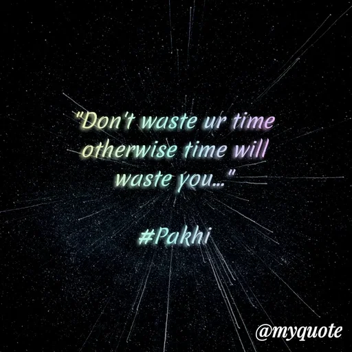 Quote by Jamchar Ali Ahmed - "Don't waste ur time otherwise time will waste you..."

#Pakhi
 - Made using Quotes Creator App, Post Maker App