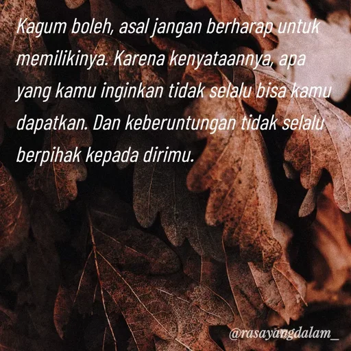 Quote by Ajeng Krisna Dewi - Kagum boleh, asal jangan berharap untuk memilikinya. Karena kenyataannya, apa yang kamu inginkan tidak selalu bisa kamu dapatkan. Dan keberuntungan tidak selalu berpihak kepada dirimu.  - Made using Quotes Creator App, Post Maker App