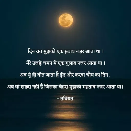 Quote by Tabiyat Kharab Hai - दिन रात मुझको एक ख़्वाब नज़र आता था ।
मेरे उजड़े चमन में एक गुलाब नज़र आता था ।
अब यूं हीं बीत जाता है ईद और करवा चौथ का दिन , 
अब वो शख़्स नहीं है जिसका चेहरा मुझको महताब नज़र आता था। 
- तबियत 



 - Made using Quotes Creator App, Post Maker App