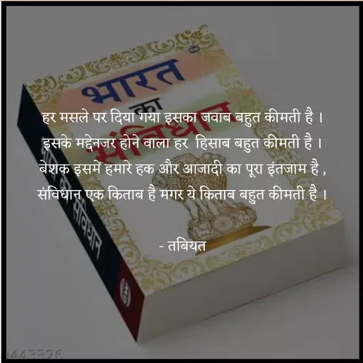 Quote by Tabiyat Kharab Hai - हर मसले पर दिया गया इसका जवाब बहुत कीमती है ।
इसके मद्देनजर होने वाला हर  हिसाब बहुत कीमती है ।
 बेशक इसमें हमारे हक और आजादी का पूरा इंतजाम है , 
संविधान एक किताब है मगर ये किताब बहुत कीमती है ।

- तबियत - Made using Quotes Creator App, Post Maker App