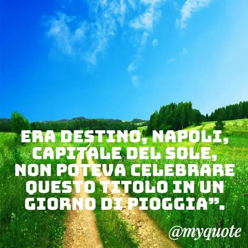 Quote by MaryMormy - Era destino, Napoli, capitale del sole, non poteva celebrare questo titolo in un giorno di pioggia”. - Made using Quotes Creator App, Post Maker App