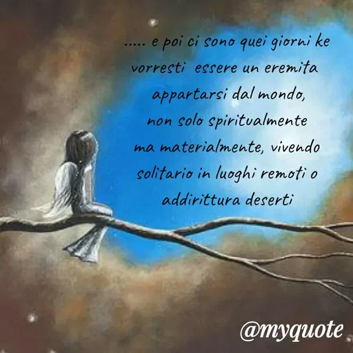 Quote by MaryMormy - ..... e poi ci sono quei giorni ke vorresti  essere un eremita 
 appartarsi dal mondo, non solo spiritualmente ma materialmente, vivendo solitario in luoghi remoti o addirittura deserti - Made using Quotes Creator App, Post Maker App