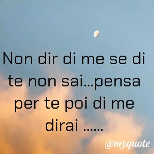 Quote by MaryMormy - Non dir di me se di te non sai...pensa per te poi di me dirai ...... - Made using Quotes Creator App, Post Maker App