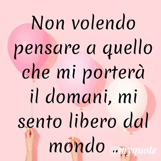 Quote by MaryMormy - Non volendo pensare a quello che mi porterà il domani, mi sento libero dal mondo .. - Made using Quotes Creator App, Post Maker App