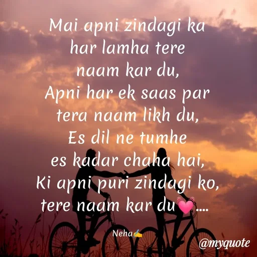 Quote by Neha Pandey - Mai apni zindagi ka                               har lamha tere                               naam kar du,                                    Apni har ek saas par                        tera naam likh du,                              Es dil ne tumhe                              es kadar chaha hai,                       Ki apni puri zindagi ko,                    tere naam kar du💓.... 

Neha✍️ - Made using Quotes Creator App, Post Maker App