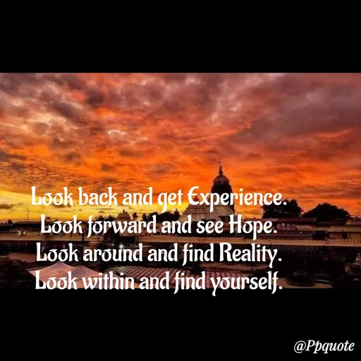 Quote by Radhe..💫 - 

Look back and get Experience.

Look forward and see Hope.

Look around and find Reality.

Look within and find yourself.
 - Made using Quotes Creator App, Post Maker App