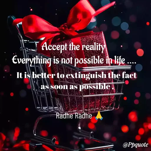 Quote by Radhe..💫 - Accept the reality 
Everything is not possible in life ....
 

It is better to extinguish the fact 
as soon as possible .Radhe Radhe 🙏 - Made using Quotes Creator App, Post Maker App