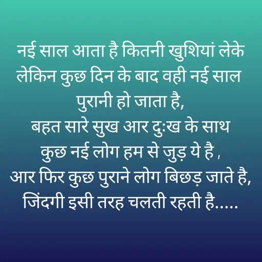 Quote by Radhe..💫 - नई साल आता है कितनी खुशियां लेके
लेकिन कुछ दिन के बाद वही नई साल 
पुरानी हो जाता है,
बहत सारे सुख आर दुःख के साथ
कुछ नई लोग हम से जुड़ ये है ,
आर फिर कुछ पुराने लोग बिछड़ जाते है,
जिंदगी इसी तरह चलती रहती है.....

 - Made using Quotes Creator App, Post Maker App