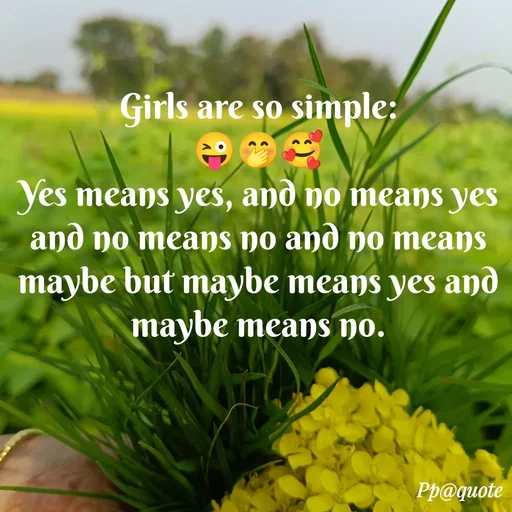 Quote by Radhe..💫 - Girls are so simple:
😜🤭🥰
Yes means yes, and no means yes and no means no and no means maybe but maybe means yes and maybe means no.
 - Made using Quotes Creator App, Post Maker App