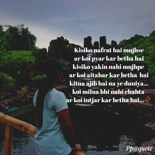 Quote by Radhe..💫 - Kisiko nafrat hai mujhse
ar koi pyar kar betha hai
kisiko yakin nahi mujhpe 
ar koi aitabar kar betha  hai
kitna ajib hai na ye duniya...
koi milna bhi nahi chahta 
ar koi intjar kar betha hai...🥀

 - Made using Quotes Creator App, Post Maker App