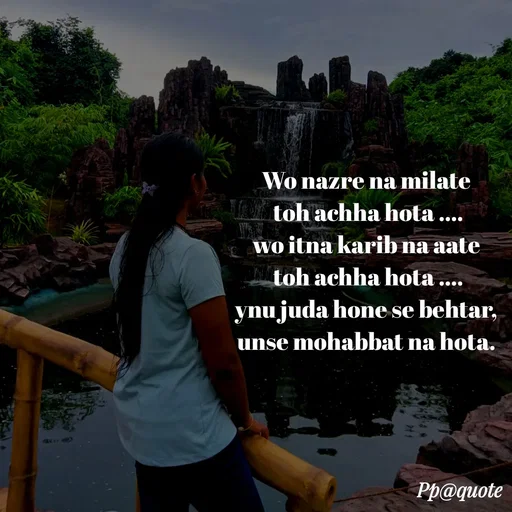 Quote by Radhe..💫 - Wo nazre na milate
 toh achha hota ....
wo itna karib na aate
 toh achha hota ....
ynu juda hone se behtar,
unse mohabbat na hota. - Made using Quotes Creator App, Post Maker App