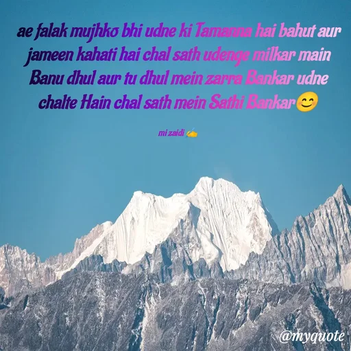 Quote by Misba Zaidi - ae falak mujhko bhi udne ki Tamanna hai bahut aur jameen kahati hai chal sath udenge milkar main Banu dhul aur tu dhul mein zarra Bankar udne chalte Hain chal sath mein Sathi Bankar😊

mi zaidi ✍️ - Made using Quotes Creator App, Post Maker App