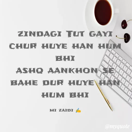 Quote by Misba Zaidi - zindagi Tut gayi chur huye han hum bhi
ashq aankhon se bahe dur huye han hum bhi

mi zaidi ✍️
 - Made using Quotes Creator App, Post Maker App