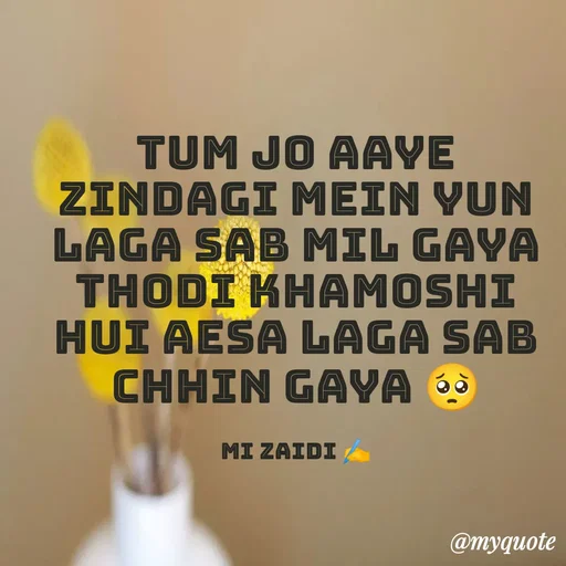 Quote by Misba Zaidi - Tum Jo aaye zindagi mein Yun Laga sab mil Gaya thodi khamoshi Hui aesa Laga sab chhin Gaya 🥺

mi zaidi ✍️ - Made using Quotes Creator App, Post Maker App