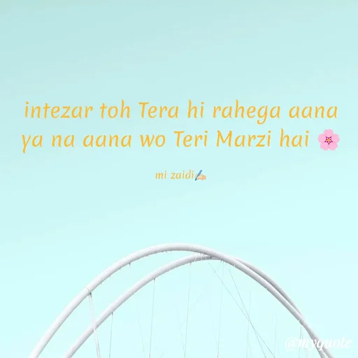 Quote by Misba Zaidi - intezar toh Tera hi rahega aana ya na aana wo Teri Marzi hai 🌸

mi zaidi✍🏻 - Made using Quotes Creator App, Post Maker App